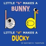 Little b Makes a Bunny, Little d Makes a Ducky