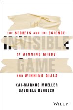 Invisible Game - The Secrets and the Science of Winning Minds and Winning Deals
