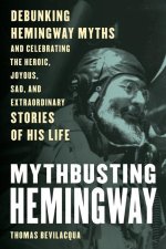 Mythbusting Hemingway: Debunking Hemingway Myths and Celebrating the Extraordinary Stories of His Life