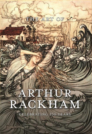 Art of Arthur Rackham: Celebrating 150 Years of the Great British Artist
