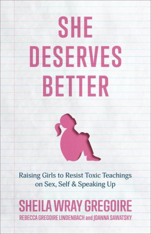 She Deserves Better - Raising Girls to Resist Toxic Teachings on Sex, Self, and Speaking Up
