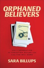 Orphaned Believers - How a Generation of Christian Exiles Can Find the Way Home