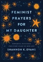 Feminist Prayers for My Daughter - Powerful Petitions for Every Stage of Her Life