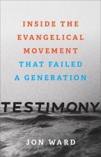 Testimony - Inside the Evangelical Movement That Failed a Generation