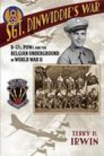 Sgt. Dinwiddie's War: B-17s, POWs and the Belgian Underground in World War II