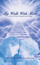 My Walk With Mom: A Diary of Events, Thoughts and Feelings