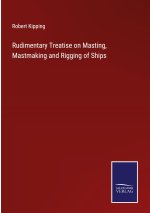 Rudimentary Treatise on Masting, Mastmaking and Rigging of Ships