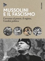 Mussolini e il fascismo. L'avvento al potere, il regime, l'eredità politica