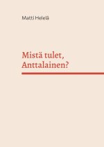 Mista tulet, Anttalainen?