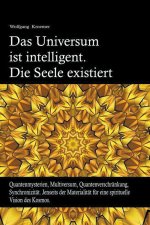 Universum ist intelligent. Die Seele existiert. Quantenmysterien, Multiversum, Quantenverschrankung, Synchronizitat. Jenseits der Materialitat fur ein