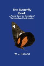 Butterfly Book; A Popular Guide to a Knowledge of the Butterflies of North America