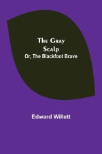 Gray Scalp; Or, The Blackfoot Brave