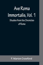 Ave Roma Immortalis, Vol. 1; Studies from the Chronicles of Rome