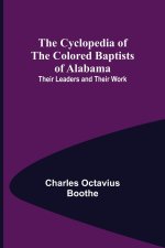 Cyclopedia of the Colored Baptists of Alabama; Their Leaders and Their Work