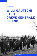 WILLI GAUTSCHI ET LA GREVE GENERALE DE 1918. ECRIRE, REECRIRE L'HISTO IRE