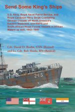 Send Some King's Ships. U.S. Navy, royal Naval Patrol Service, and Royal Canadian Navy Ships Combating German U-boats off North America's Eastern Seab