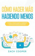 Como Hacer Mas Haciendo Menos