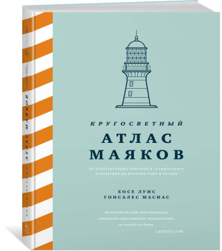 Кругосветный атлас маяков: От архитектурных решений и технического оснащения до вековых тайн и легенд