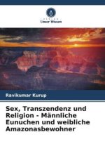 Sex, Transzendenz und Religion - Männliche Eunuchen und weibliche Amazonasbewohner