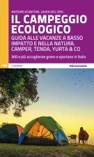 campeggio ecologico. Guida alle vacanze a basso impatto e nella natura. Camper, tenda, yurta & co. 300 e più accoglienze green e spartane in Italia