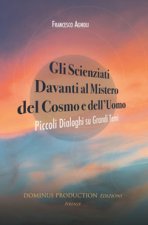 scienziati davanti al mistero del cosmo e dell'uomo. Piccoli dialoghi su grandi temi