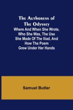 Authoress of the Odyssey; Where and when she wrote, who she was, the use she made of the Iliad, and how the poem grew under her hands