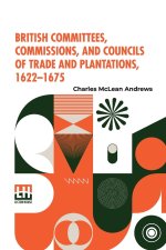 British Committees, Commissions, And Councils Of Trade And Plantations, 1622-1675
