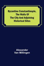 Byzantine Constantinople, the walls of the city and adjoining historical sites