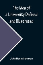 Idea of a University Defined and Illustrated; In Nine Discourses Delivered to the Catholics of Dublin