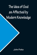Idea of God as Affected by Modern Knowledge