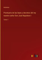 Prontuario de las leyes y decretos del rey nuestro senor Don Jose Napoleon I