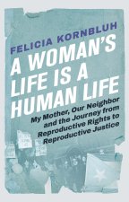 A Woman's Life Is a Human Life: My Mother, Our Neighbor, and the Journey from Reproductive Rights to Reproductive Justice