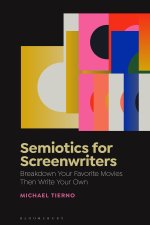 Semiotics for Screenwriters: Using Semiotics to Break Down Your Favorite Films, Then Write Your Own Screenplay