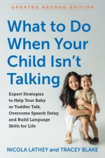 What to Do When Your Child Isn't Talking: Expert Strategies to Help Your Baby or Toddler Talk, Overcome Speech Delay, and Build Language Skills for Li