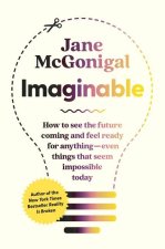 Imaginable: How to Create a Hopeful Future--In Your Own Life, Your Community, the World