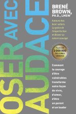 Oser avec audace - Comment le courage d'être vulnérables transforme notre façon de vivre, d'aimer, d'être un parent et un leader