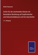 Archiv fur die zeichnenden Kunste mit besonderer Beziehung auf Kupferstecher- und Holzschneidekunst und ihre Geschichte