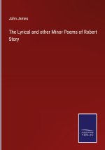 Lyrical and other Minor Poems of Robert Story