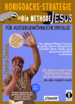 Honigdachs-Strategie: Die Methode Jesus für außergewöhnliche Erfolge - Die unübertrefflichen Gesetze, um große Ziele in Wissenschaft, Geschäft, Beruf,