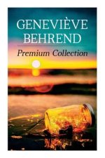 Genevi?ve Behrend - Premium Collection: Your Invisible Power, How to Live Life and Love it, Attaining Your Heart's Desire
