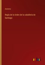 Regla de la orden de la caballeria de Santiago