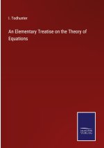 Elementary Treatise on the Theory of Equations