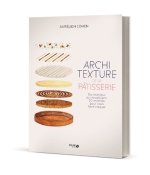 Architexture de la pâtisserie - Du moelleux au croustillant, 50 recettes pour vous faire craquer