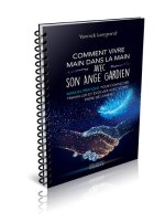 Comment vivre main dans la main avec son ange gardien - Manuel pratique pour contacter, travailler e
