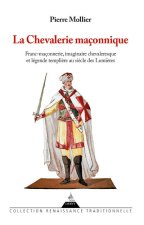 La chevalerie maçonnique - Franc-maçonnerie, imaginaire chevaleresque et légende templière au siècle