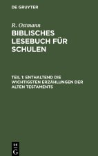 Biblisches Lesebuch für Schulen, Teil 1, Enthaltend die wichtigsten Erzählungen der alten Testaments