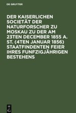 Der Kaiserlichen Societät der Naturforscher zu Moskau zu der am 23ten December 1855 a. St. (4ten Januar 1856) staatfindenten Feier ihres funfzigjährig