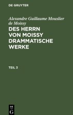 Des Herrn von Moissy drammatische Werke, Teil 3, Des Herrn von Moissy drammatische Werke Teil 3