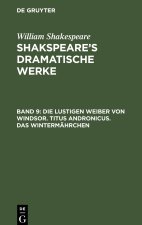 Shakspeare?s dramatische Werke, Band 9, Die lustigen Weiber von Windsor. Titus Andronicus. Das Wintermährchen