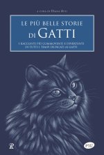 più belle storie di gatti. I racconti più commoventi e divertenti di tutti i tempi dedicati ai gatti